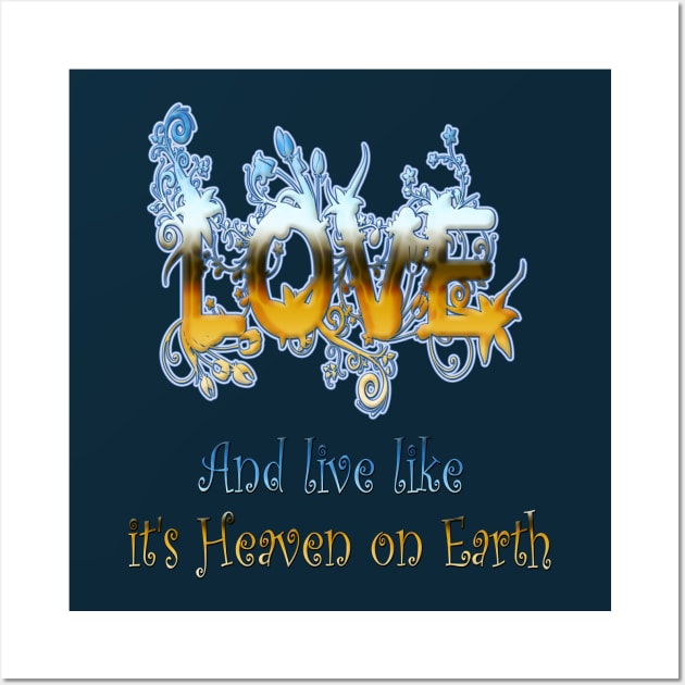 Love and live like Heaven on Earth Wall Art by Just Kidding by Nadine May